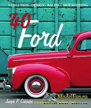 '40 Ford: Evolution, Design, Racing, Hot Rodding (Joseph P. Cabadas)
