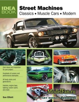 Street Machines. Classics, Muscle Cars, Modern (Sue Elliott)