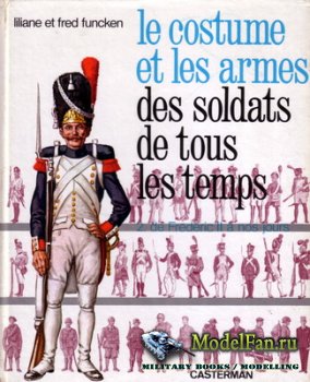 Liliane and Fred Funcken - Le Costume et les Armes des Soldats de Tous les Temps 2