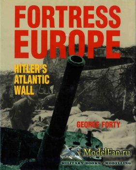 Fortress Europe: Hitler's Atlantic Wall (Geroge Forty)