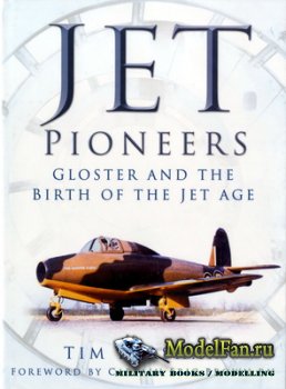 Jet Pioneers - Gloster and the Birth of the Jet Age (Tim Kershaw)