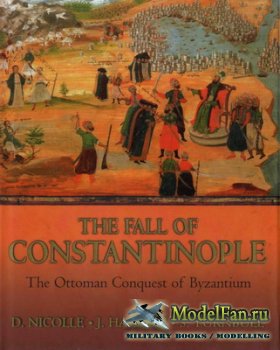 The Fall of Constantinople. The Ottoman Conquest of Byzantium