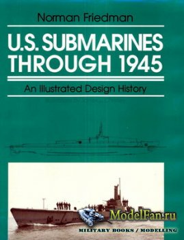 U.S. Submarines Through 1945. An Illustrated Design History (Norman Friedman)