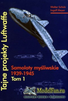 Tajne projekty Luftwaffe. Tom 1 - Samoloty my&#347;liwskie 1939-1945