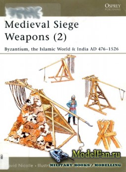 Osprey - New Vanguard 69 - Medieval Siege Weapons (2) - Byzantium, the Islamic World & India AD 476-1526