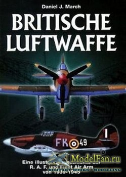 Britische Luftwaffe: Eine Illustrierte Geschichte der R.A.F. und Fleet Air Arm von 1939-1945  (Daniel J. March)