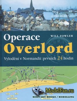 Operace Overlord: Invaze v Normandii: Prvnich 24 Hodin (Will Fowler)