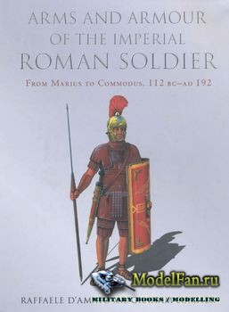 Arms and Armour of the Imperial Roman Soldier (Graham Sumner, Raffaele D'A ...