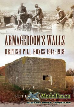  	Armageddon's Walls: British Pill Boxes and Bunkers 1914-1918 (Peter Oldham)