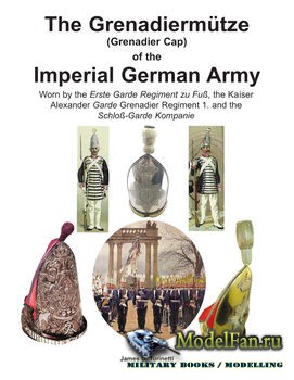 The Grenadermutze (Grenadier Cap) of the Imperial German Army (James D. Tur ...