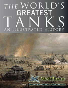 The World's Greatest Tanks: An Illustrated History (Michael E.Haskew)