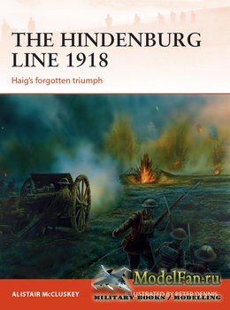 Osprey - Campaign 315  - The Hindenburg Line 1918: Haig’s Forgotten Triumph