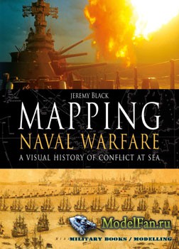 Mapping Naval Warfare: A visual history of conflict at sea (Jeremy Black)
