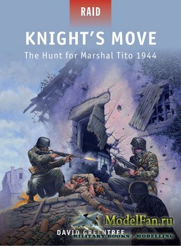Osprey - Raid 32 - Knight's Move: The Hunt for Marshal Tito 1944