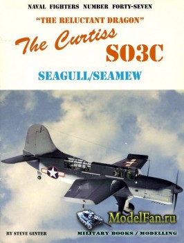 Naval Fighters №47 - "The Reluctant Dragon": The Curtiss SO3C Seagull/Seamew
