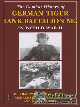 The Combat History of German Tiger Tank Battalion 503 in World War II  ( Franz-Wilhelm Lochmann)