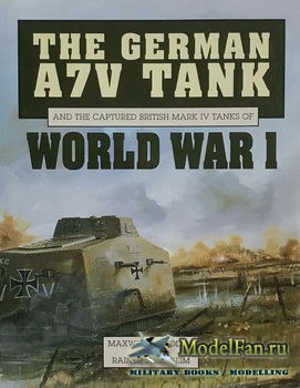 The German A7V Tank and the Captured British Mark IV Tanks of World War I (Maxwell Hundleby, Rainer Strasheim)