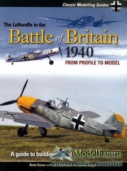 The Luftwaffe in the Battle of Britain 1940: From Profile to Model (Brett Green)