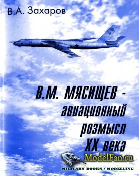 В.М. Мясищев - авиационный розмысл XX века (В.А. Захаров)