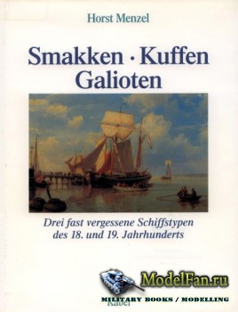 Smakken, Kuffen, Galioten: Drei fast vergessene Schiffstypen des 18. und 19. Jahrhunderts (Horst Menzel)